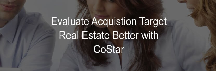 3 Ways You Can Better Evaluate Acquisition Target Real Estate with CoStar